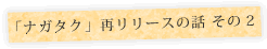 「ナガタク」再リリースの話 その2